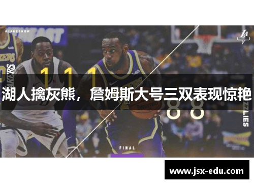 湖人擒灰熊，詹姆斯大号三双表现惊艳